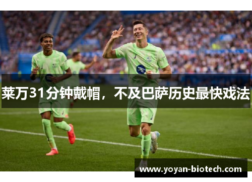 莱万31分钟戴帽，不及巴萨历史最快戏法